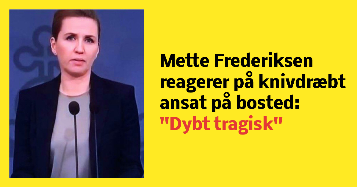 Mette Frederiksen reagerer på knivdræbt ansat på bosted: ''Dybt tragisk''