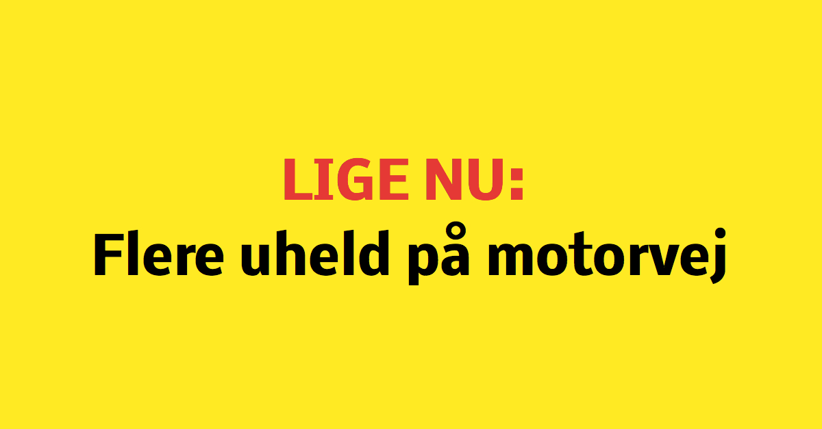 LIGE NU: Flere uheld på motorvej