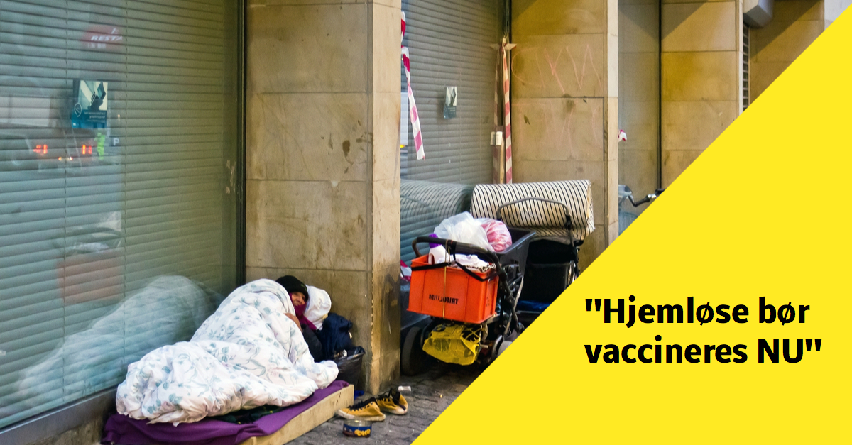 Vores hjemløse er særligt udsatte for at blive hårdt ramt af corona. Deres helbred er ofte slidt og de kan ikke isolere sig, så de risikerer at sprede smitten. Lad dem blive vaccineret nu.