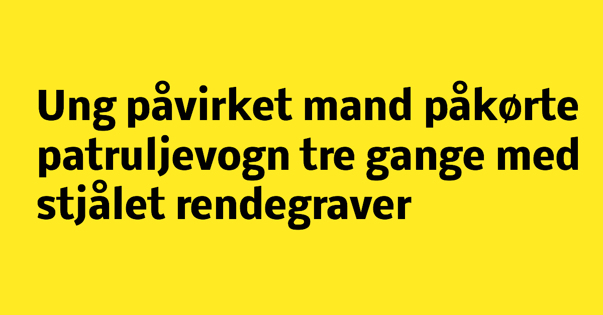 Påvirket ung mand påkørte patruljevogn med rendegraver tre gange