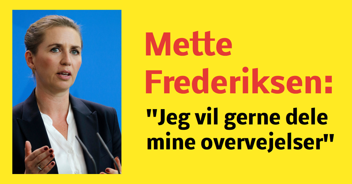 Mette Frederiksen: ''Jeg vil gerne dele mine overvejelser''