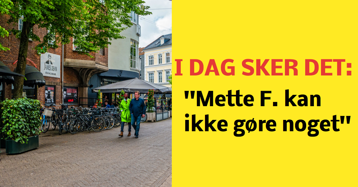 I dag sker det: ''Mette F. kan ikke gøre noget''