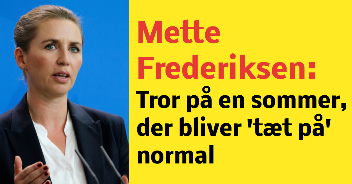 Mette Frederiksen: Tror på en sommer, der bliver 'tæt på' normal