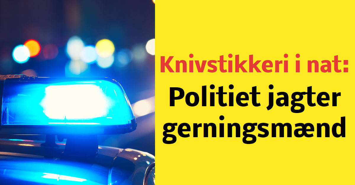 Knivstikkeri i nat: Politiet jagter gerningsmænd