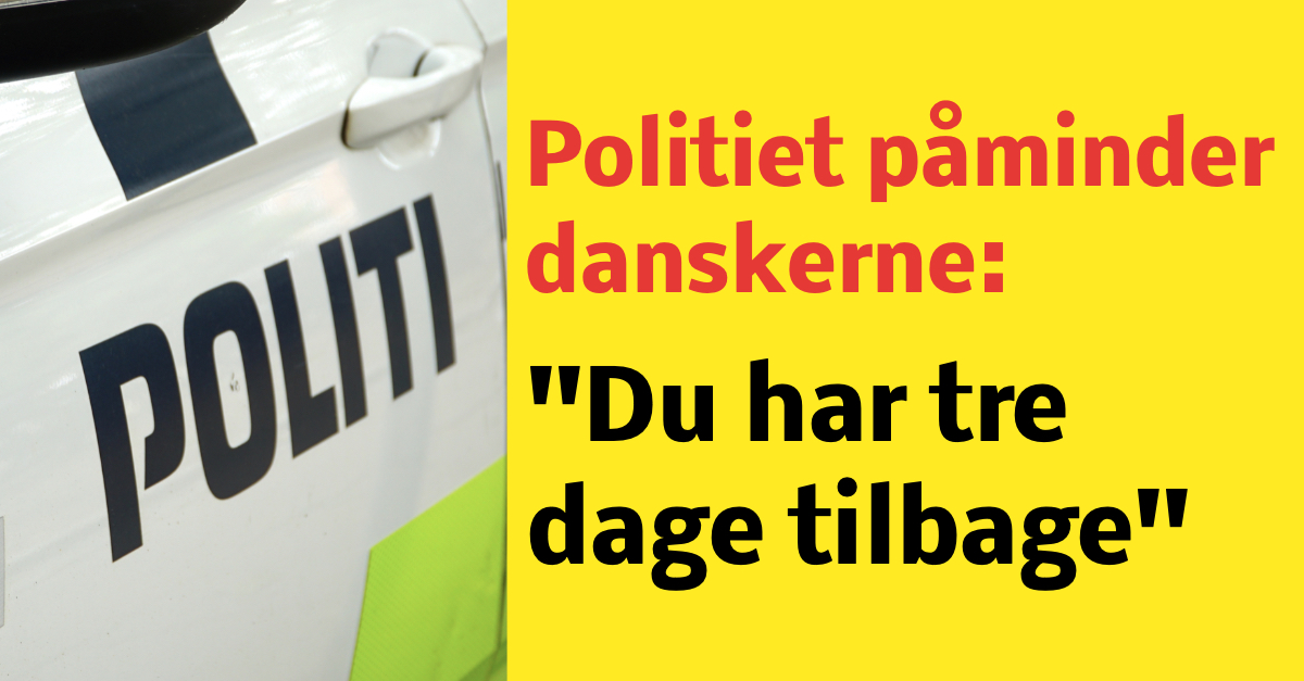 Politiet med vigtig påmindelse: ''Du har tre dage tilbage''