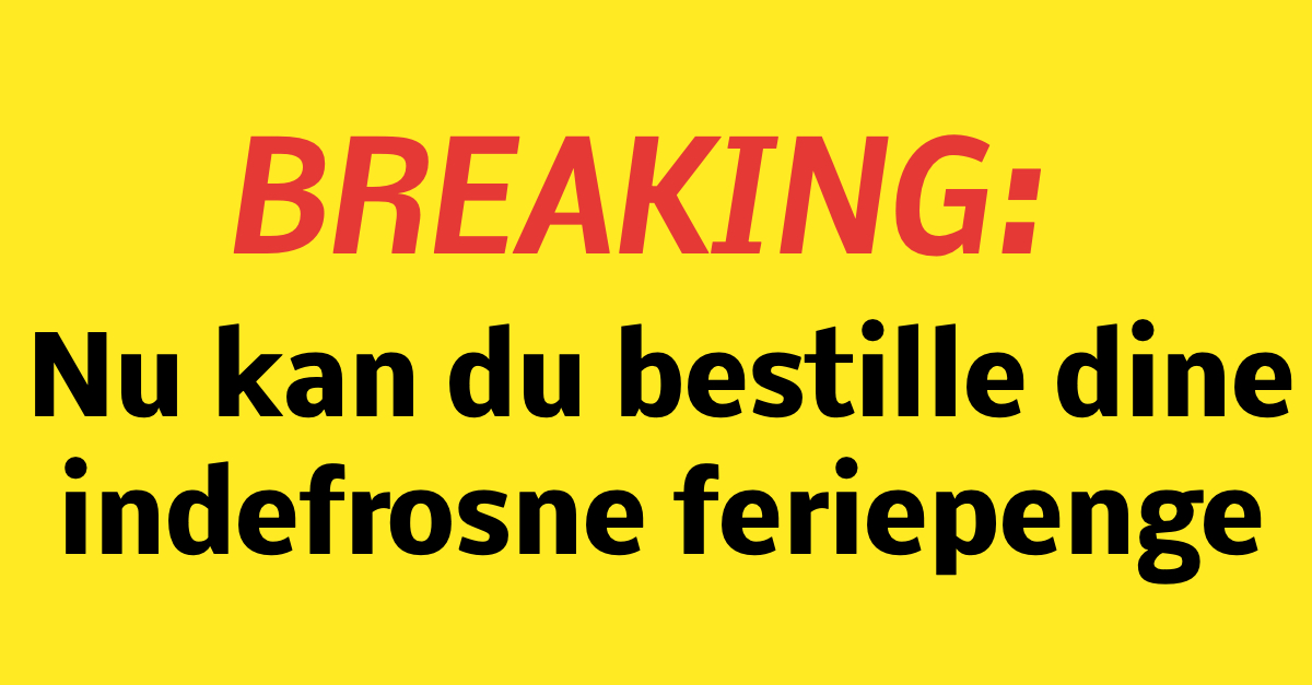 BREAKING: Nu kan du bestille dine indefrosne feriepenge