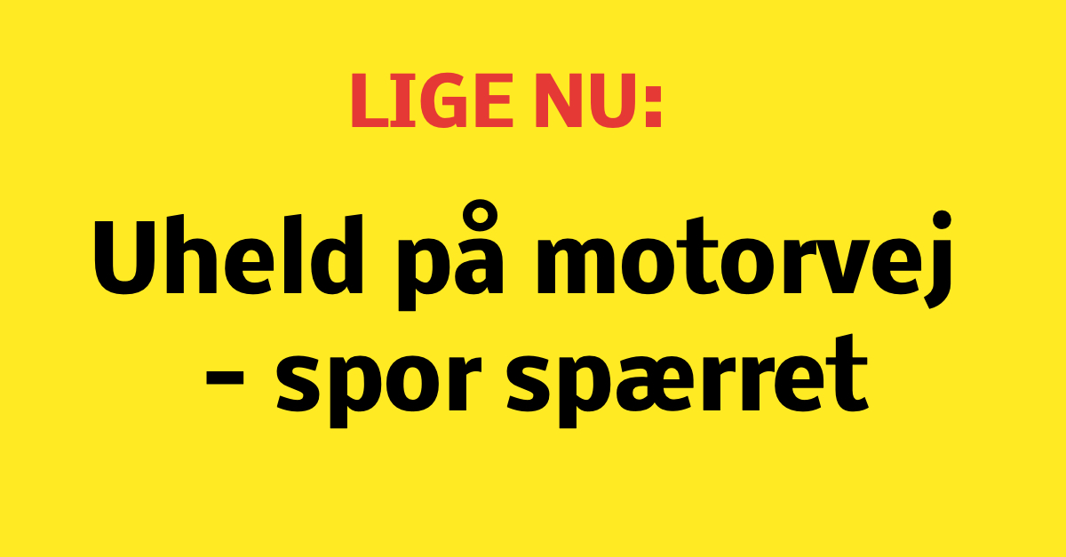 LIGE NU: Uheld på motorvej - spor spærret