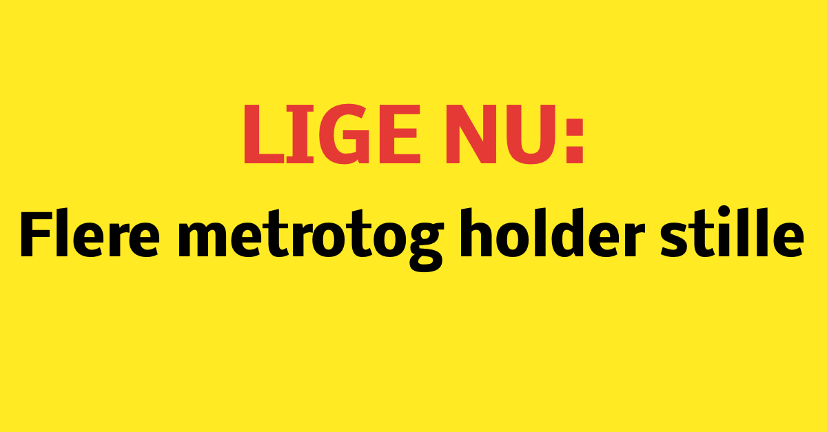 LIGE NU: Flere metrotog holder stille