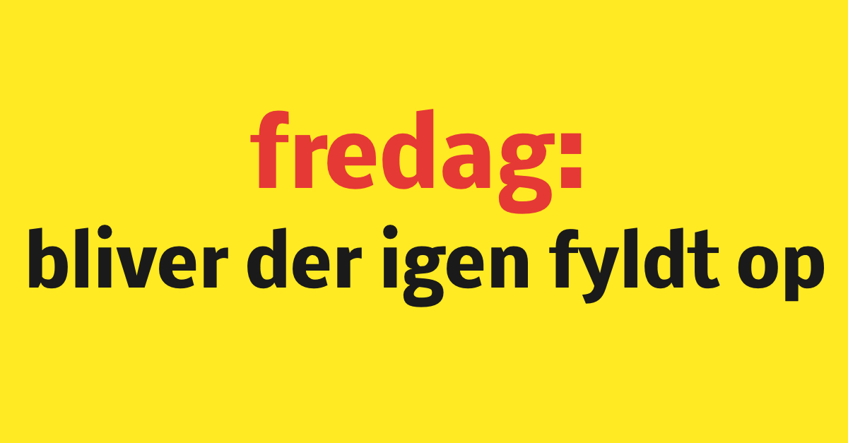 Fredag bliver der igen fyldt op