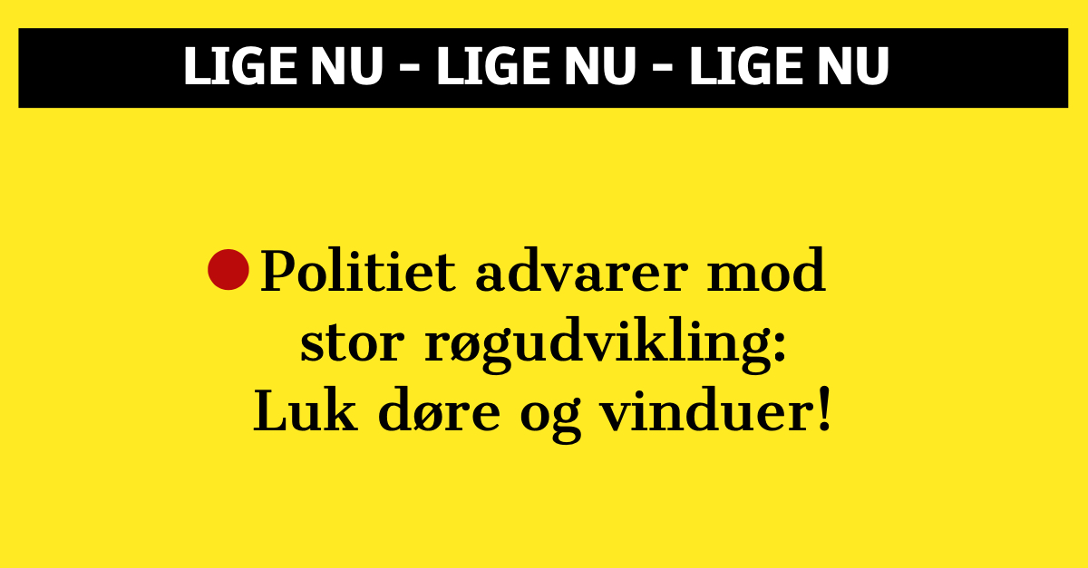 Politiet advarer mod stor røgudvikling: Luk døre og vinduer!