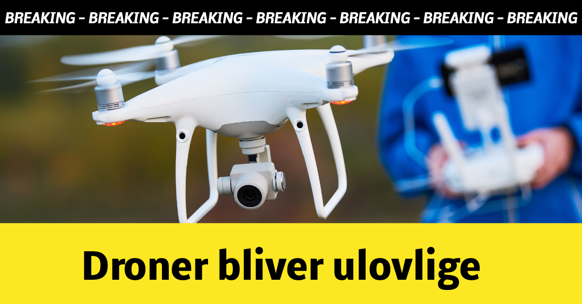 BREAKING: Droner bliver ulovlige