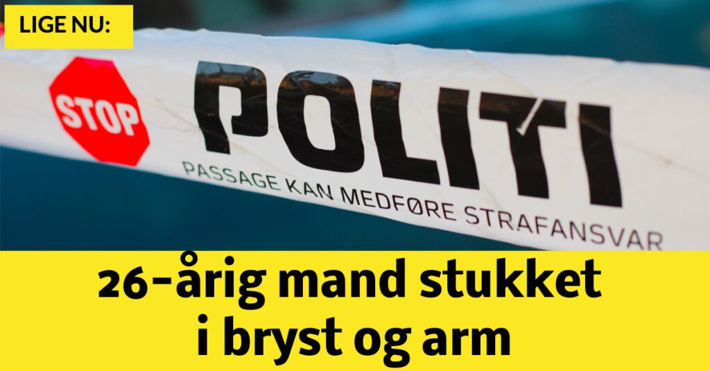 Lige Nu 26 årig Mand Stukket I Bryst Og Arm Nyhed24dk 