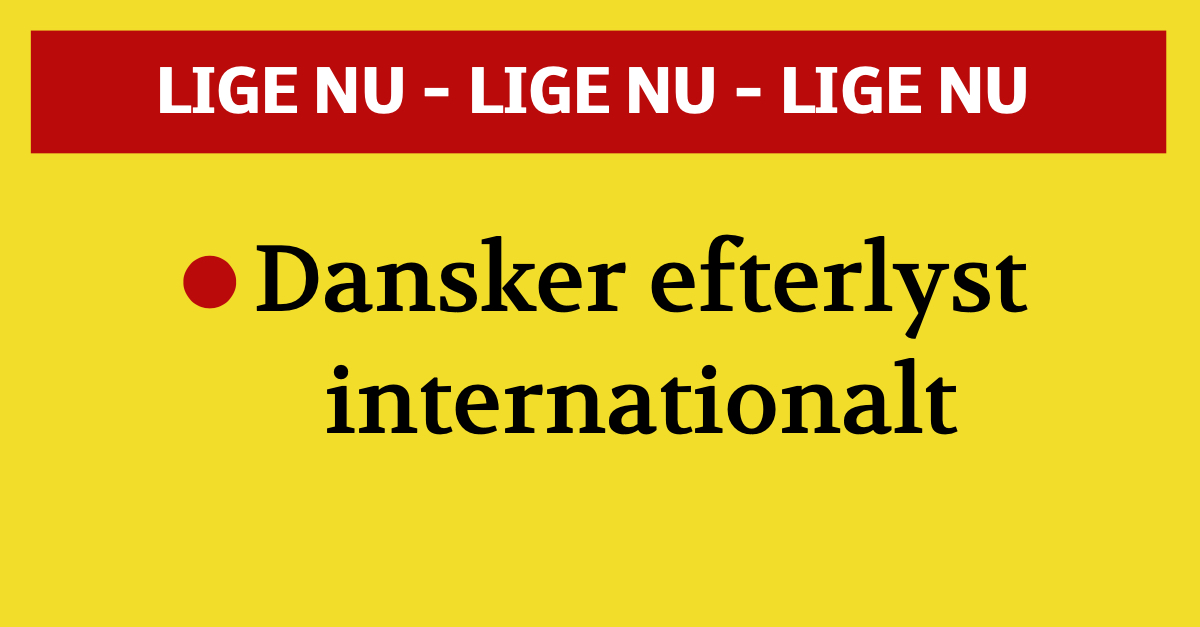 BREAKING: Dansker efterlyst internationalt