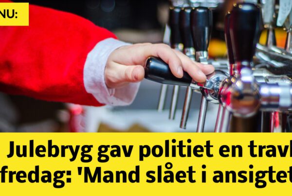 Julebryg gav politiet en travl fredag: 'Mand slået i ansigtet'
