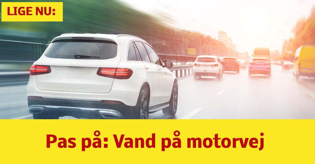 LIGE NU: Pas på - Vand på motorvej