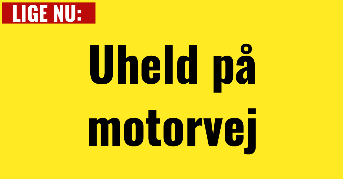 LIGE NU: Uheld på motorvej