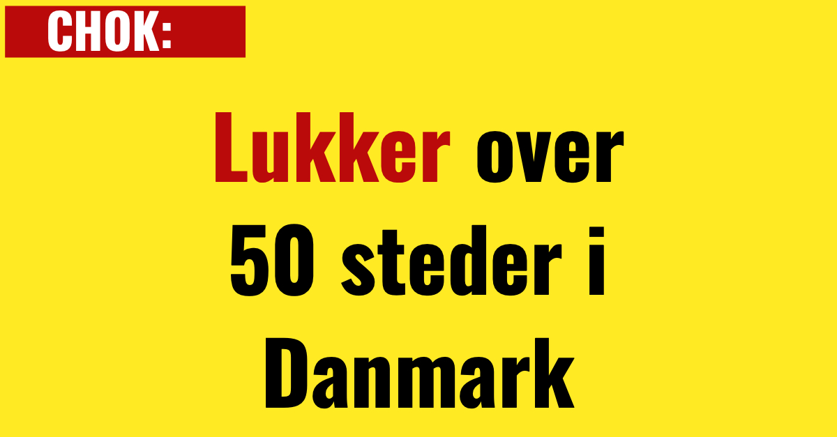 CHOK: Lukker over 50 steder i Danmark