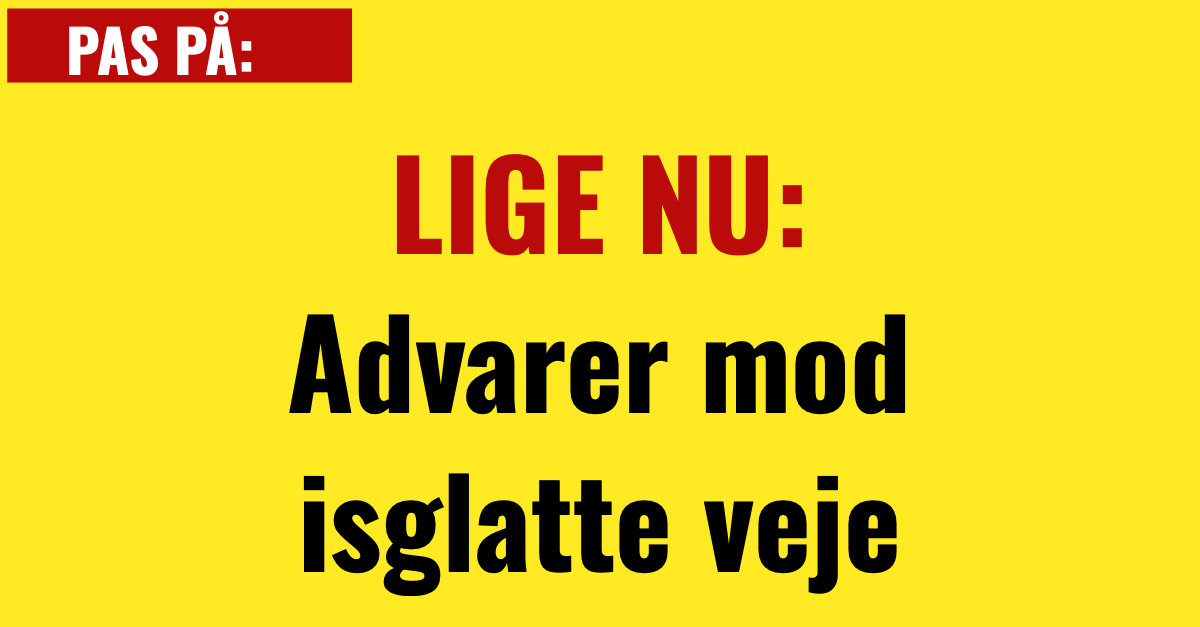 LIGE NU: Advarer mod isglatte veje