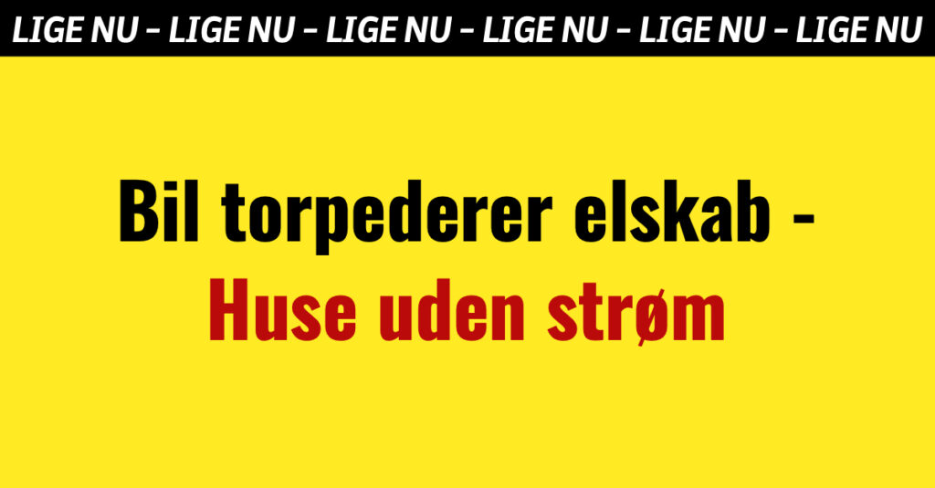 LIGE NU: Bil torpederer elskab - Huse uden strøm