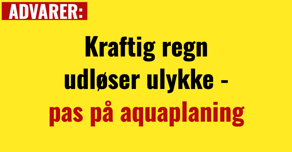 Kraftig regn udløser ulykke - pas på aquaplaning