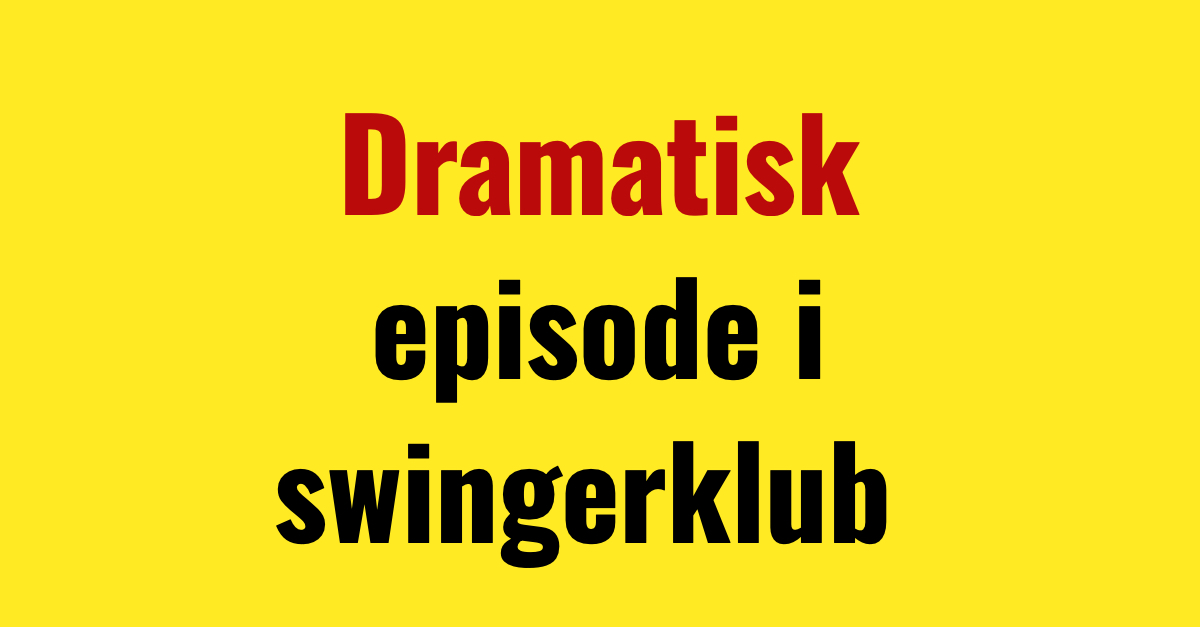 Dramatisk episode i swingerklub