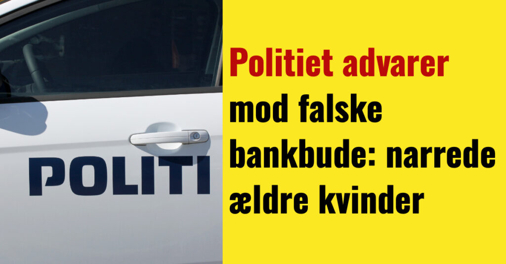 Politiet Advarer Mod Falske Bankbude: Narrede ældre Kvinder - Nyhed24.dk