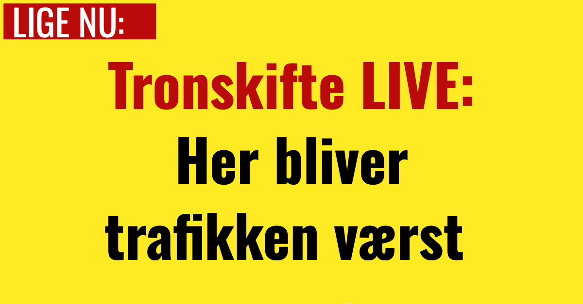 Tronskifte LIVE: Her bliver trafikken værst