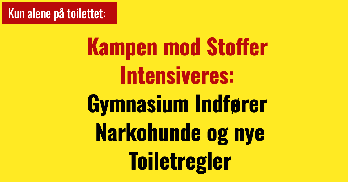 Kampen mod Stoffer Intensiveres: Gymnasium Indfører Narkohunde og nye Toiletregler