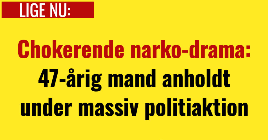 Chokerende narko-drama: 47-årig mand anholdt under massiv politiaktion