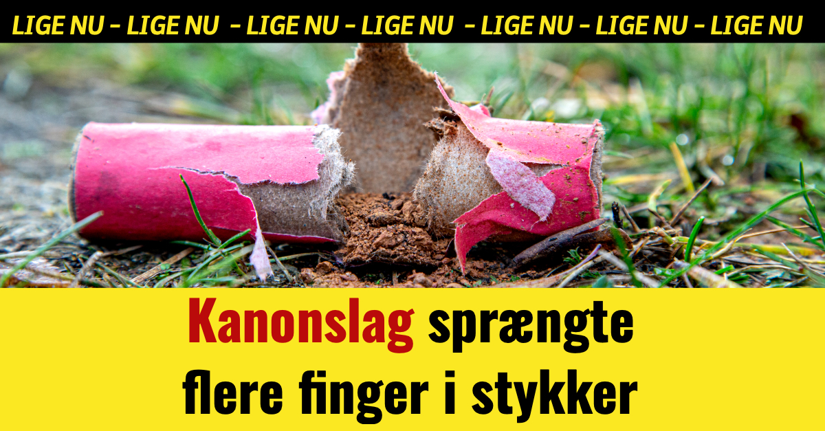 LIGE NU: Kanonslag sprængte flere finger i stykker