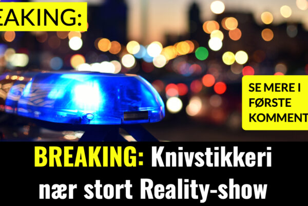 BREAKING: Knivstikkeri nær stort Reality-show