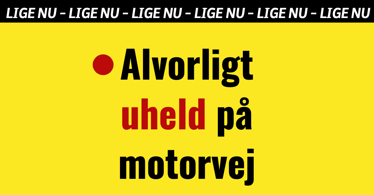 LIGE NU: Alvorligt uheld på motorvej