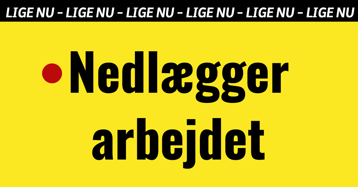 BREAKING: Nedlægger arbejdet