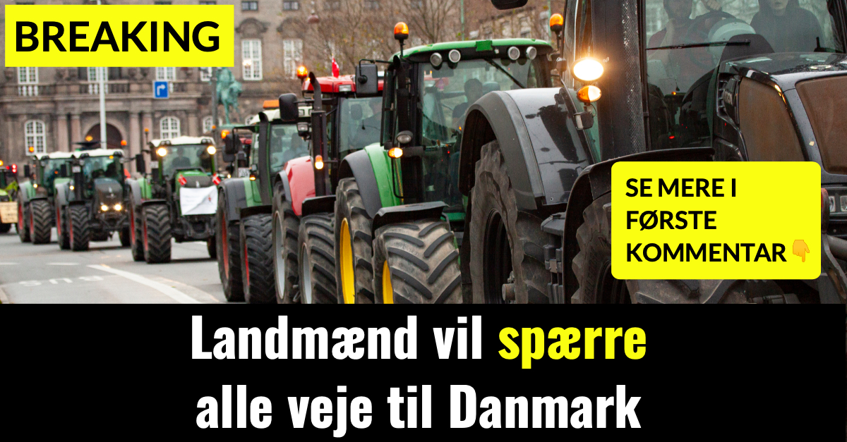 BREAKING: Landmænd vil spærre alle veje til Danmark
