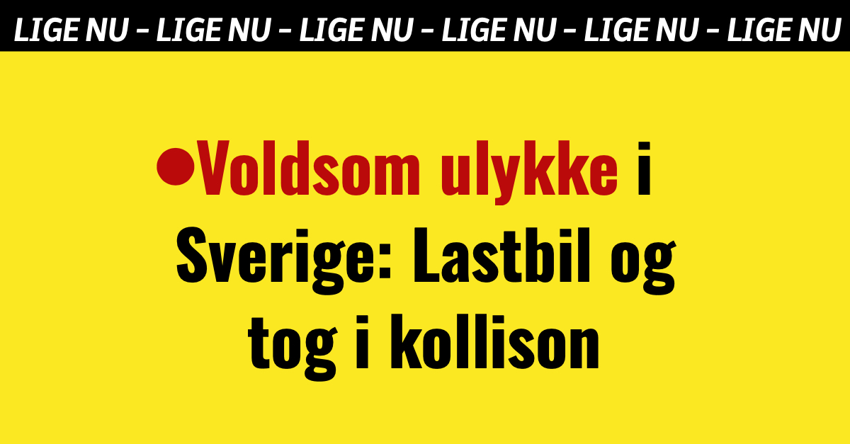 Voldsom ulykke i Sverige: Lastbil og tog i kollison