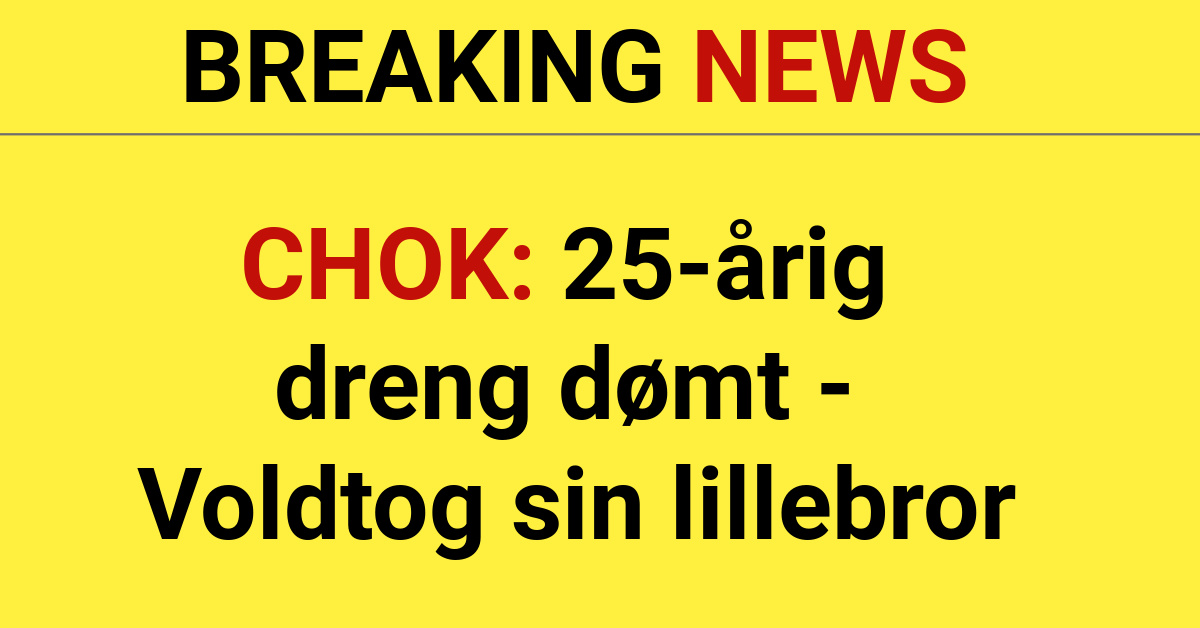 CHOK: 25-årig dreng dømt - Voldtog sin lillebror