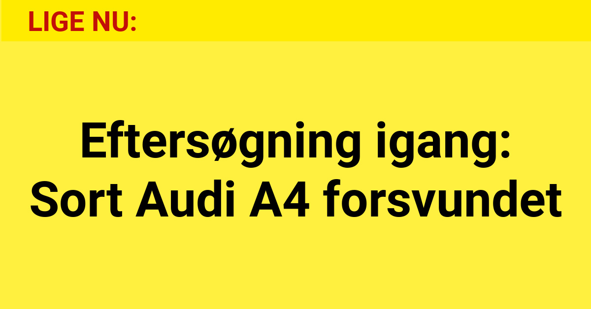 Eftersøgning igang: Sort Audi A4 forsvundet