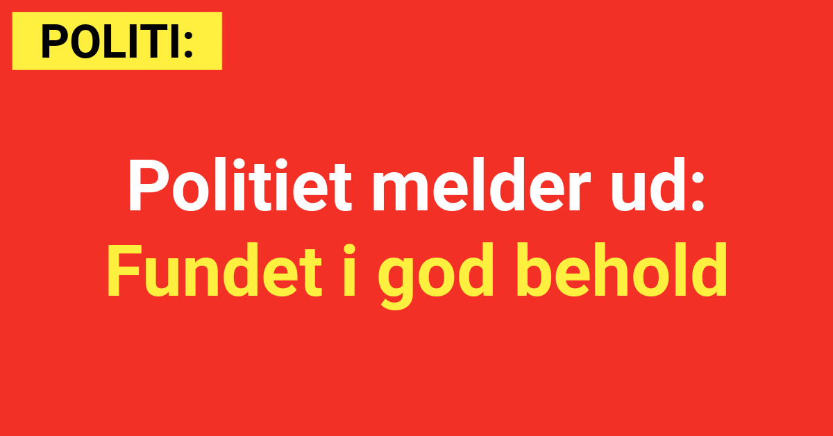 Politiet melder ud: Fundet i god behold