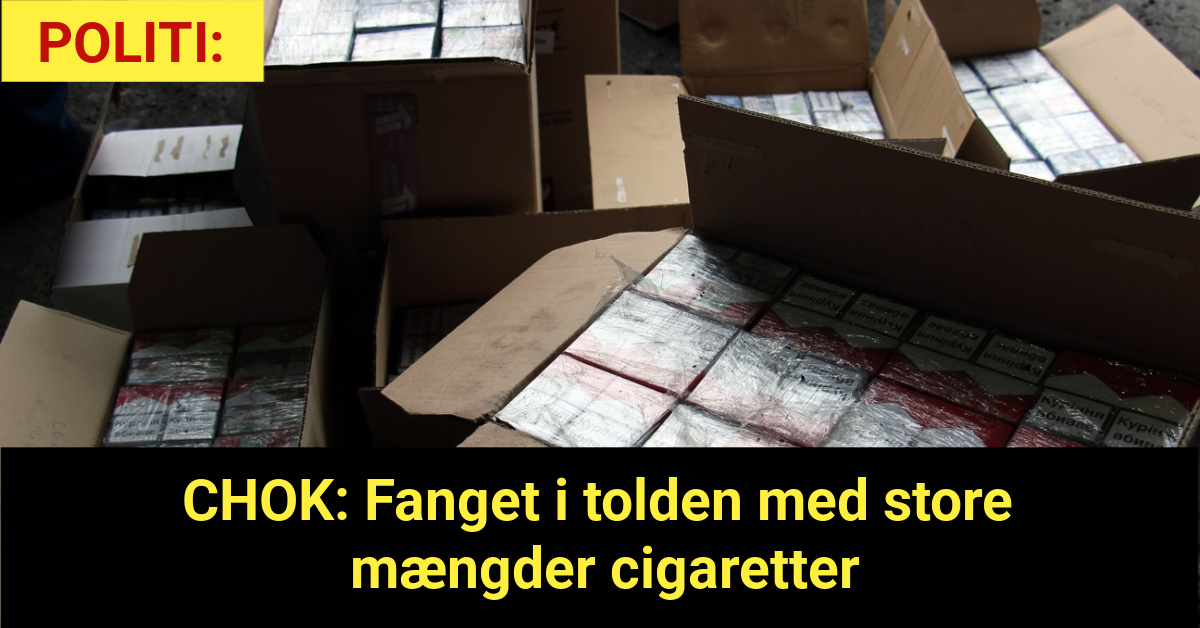 CHOK: Fanget i tolden med store mængder cigaretter