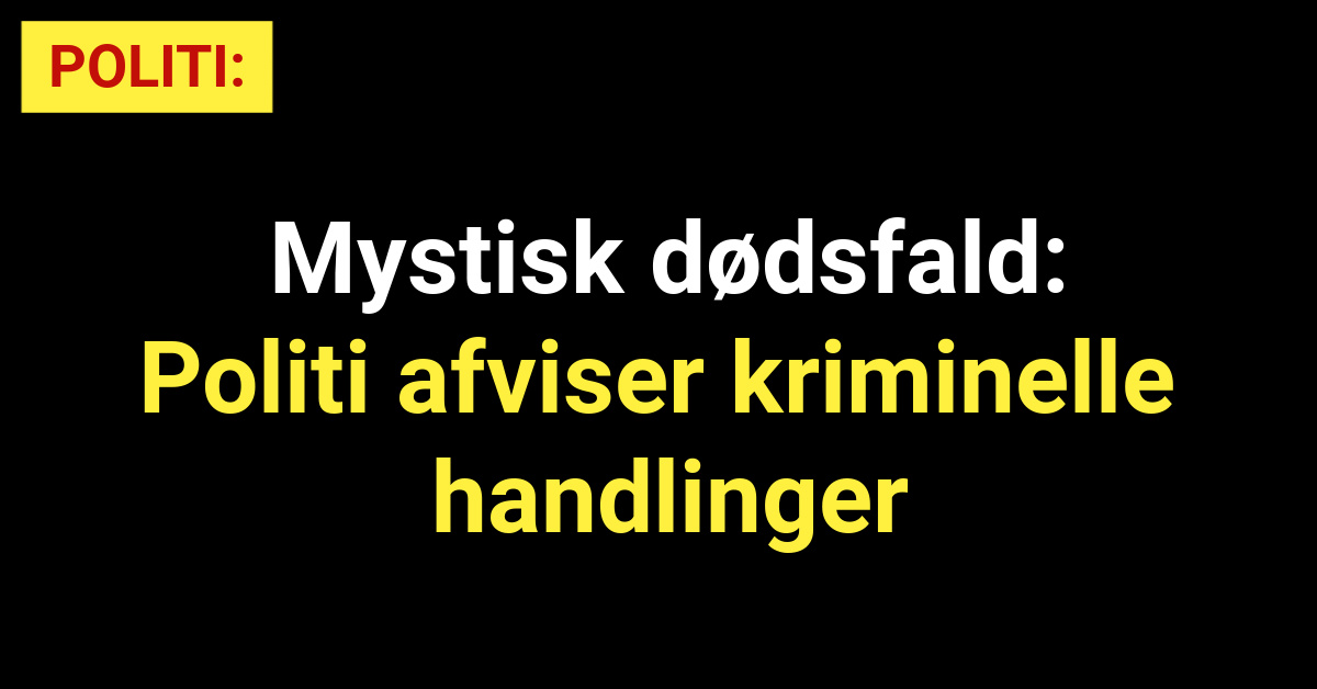 Mystisk dødsfald: Politi afviser kriminelle handlinger