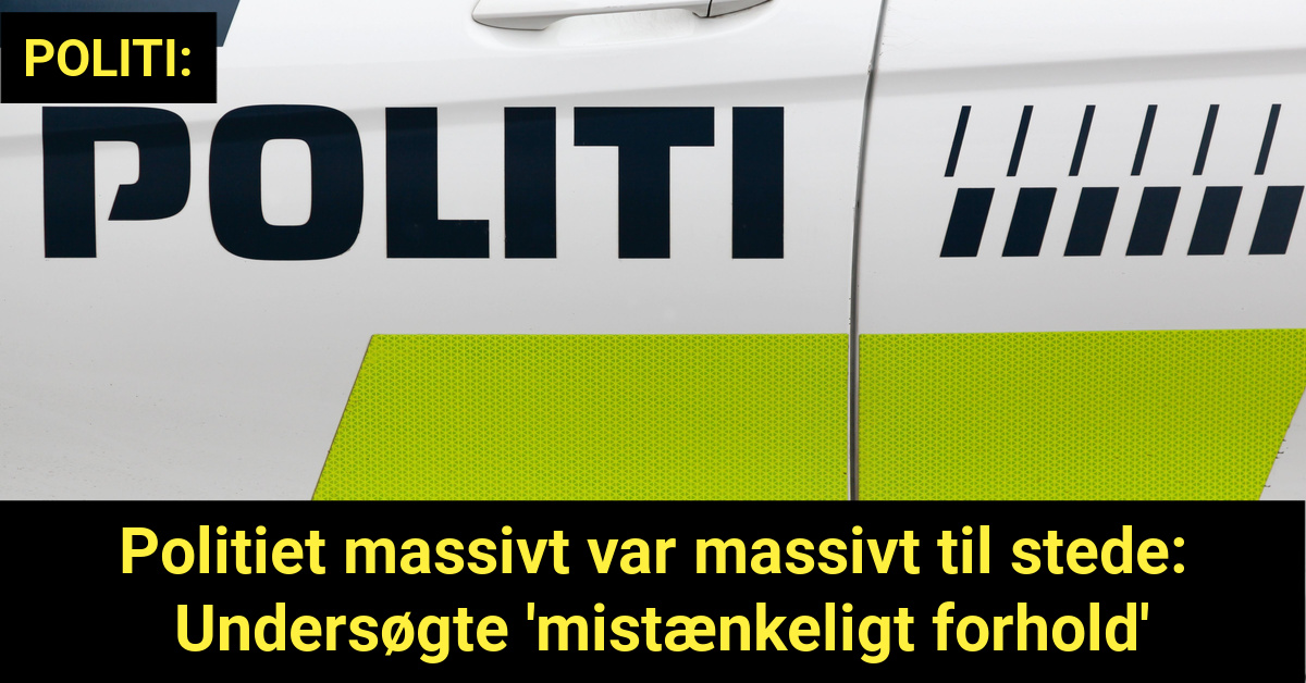 Politiet massivt var massivt til stede: Undersøgte 'mistænkeligt forhold'