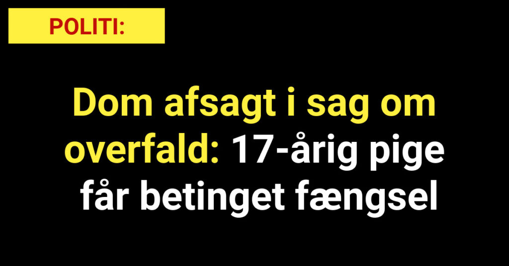 Dom afsagt i sag om overfald: 17-årig pige får betinget fængsel