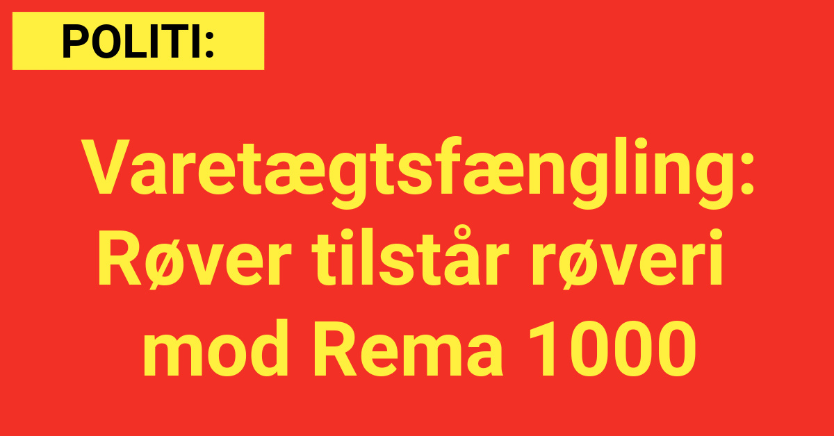 Varetægtsfængling: Røver tilstår røveri mod Rema 1000