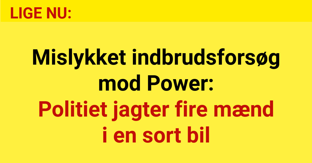 Mislykket indbrudsforsøg mod Power: Politiet jagter fire mænd i en sort bil