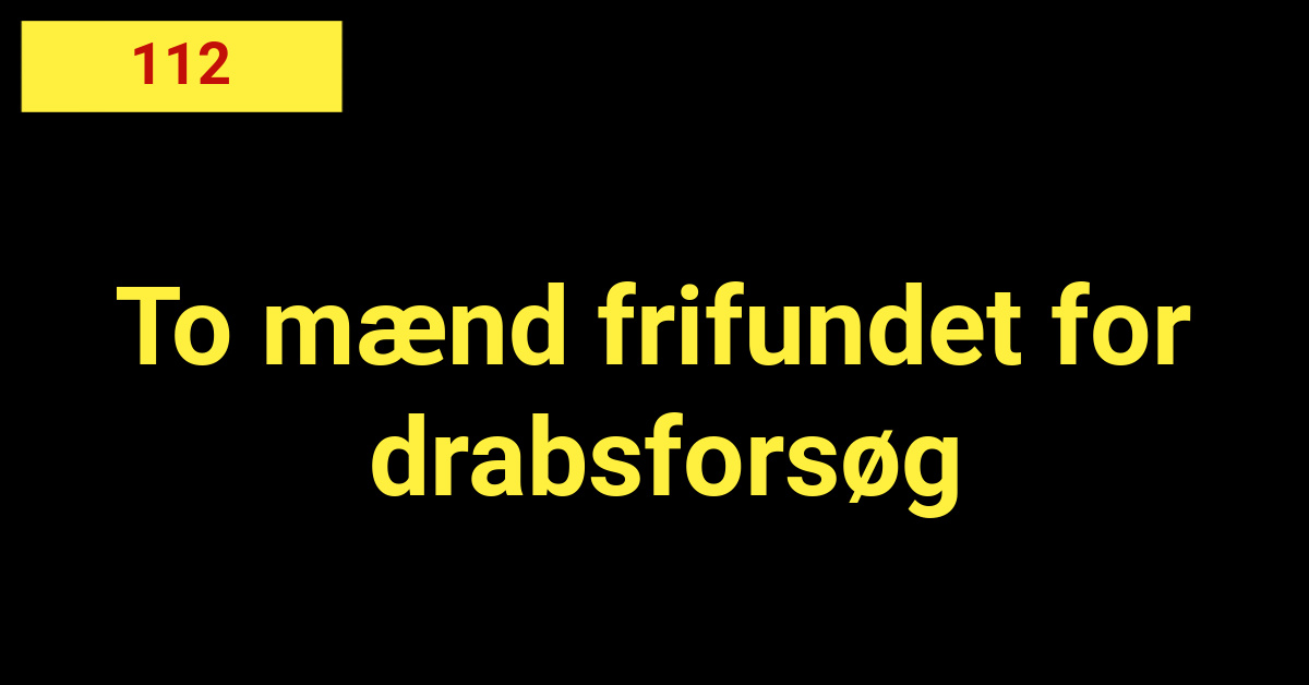 To mænd frifundet for drabsforsøg - 112