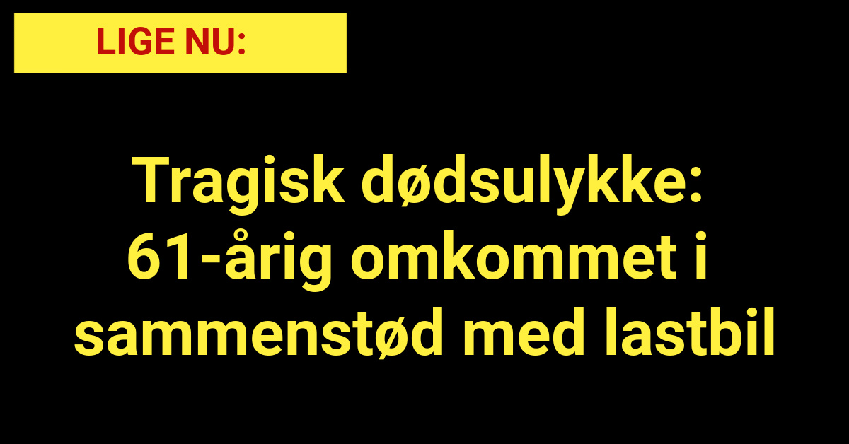 Tragisk dødsulykke: 61-årig omkommet i sammenstød med lastbil