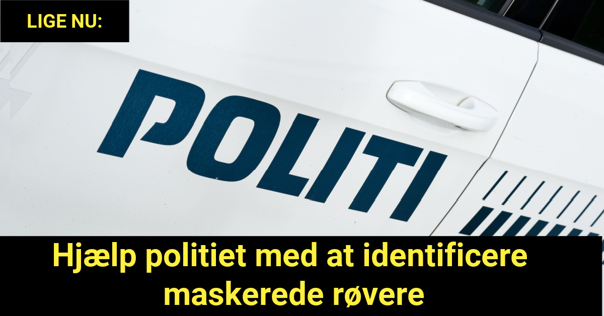 LIGE NU: Hjælp politiet med at identificere maskerede røvere