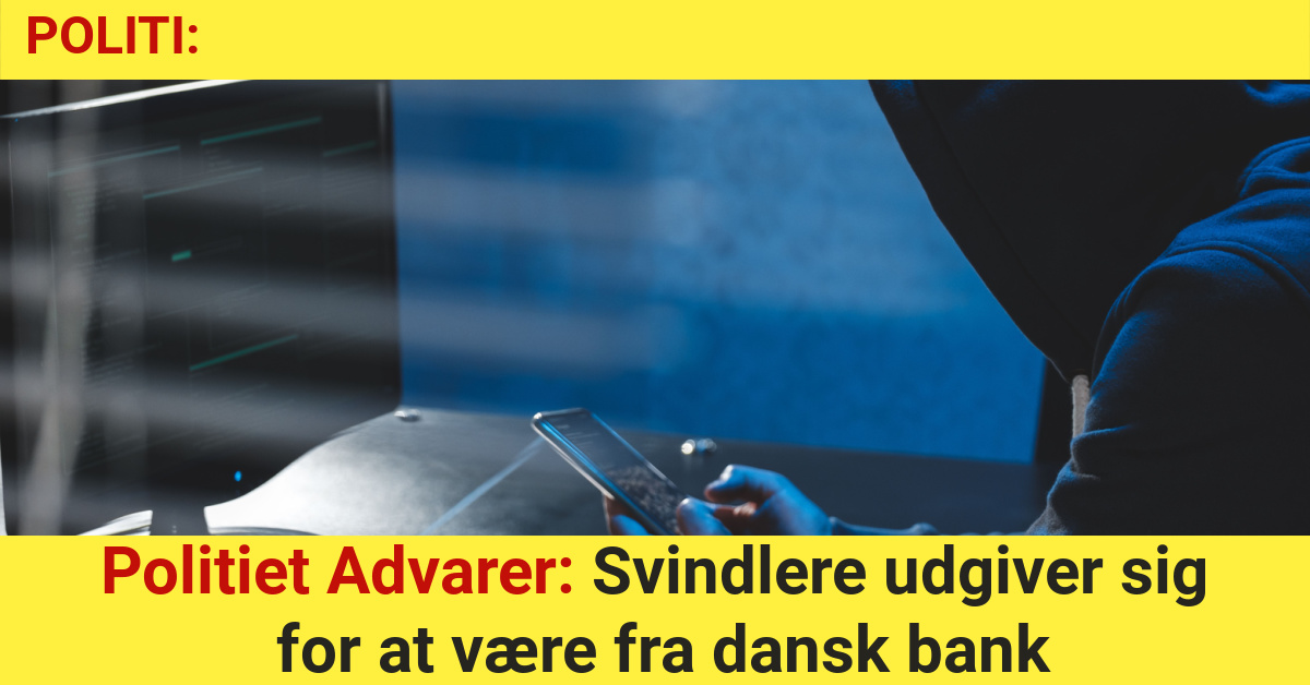 Politiet Advarer: Svindlere udgiver sig for at være fra dansk bank