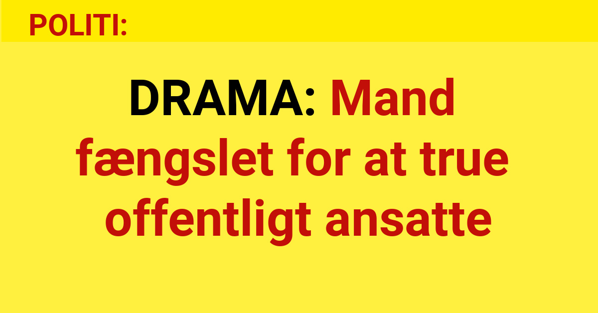 DRAMA: Mand fængslet for at true offentligt ansatte