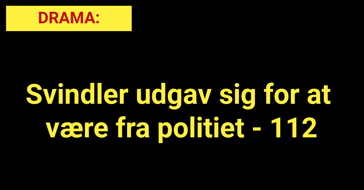 DRAMA: Svindler udgav sig for at være fra politiet - 112